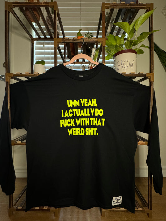 Y’all fuck with that weird shit? Long Sleeve